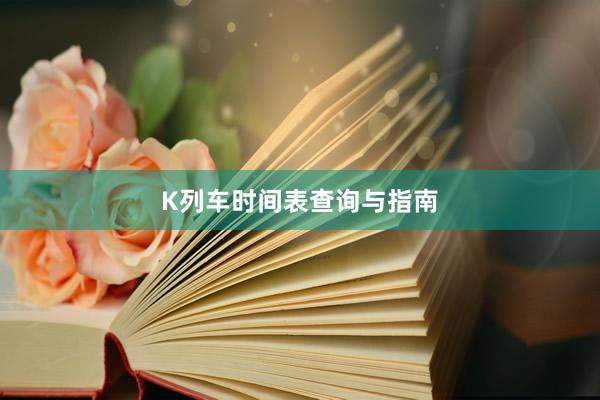 K列车时间表查询与指南
